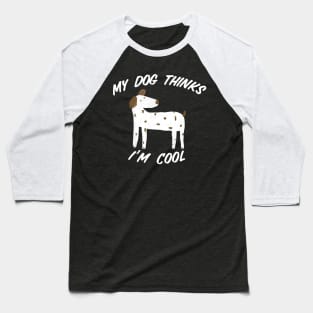 My Dog Thinks I’m Cool Baseball T-Shirt